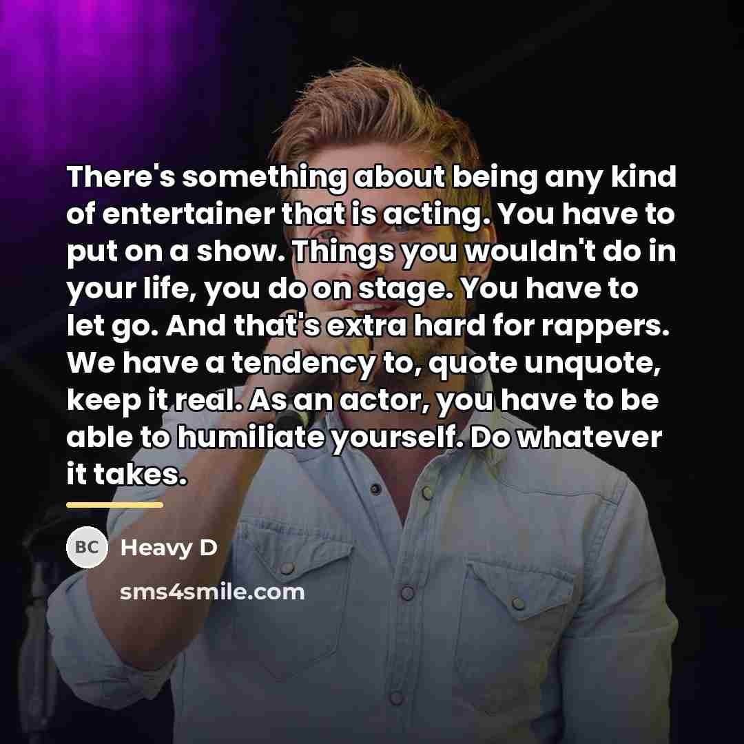 “There's something about being any kind of entertainer that is…” quote by Heavy D