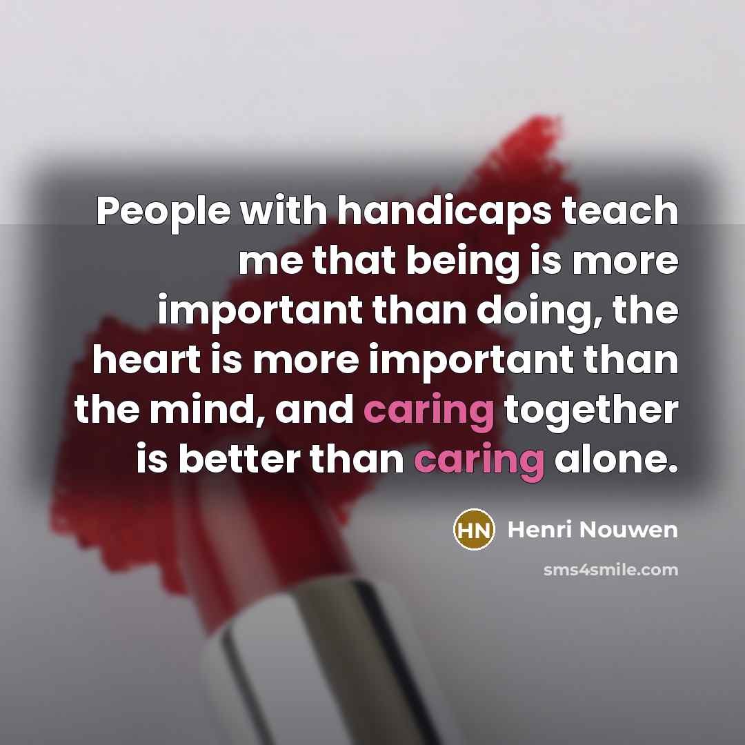 “People with handicaps teach me that being is more important…” quote by Henri Nouwen