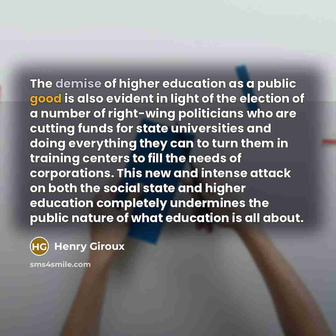 “The demise of higher education as a public good is…” quote by Henry Giroux