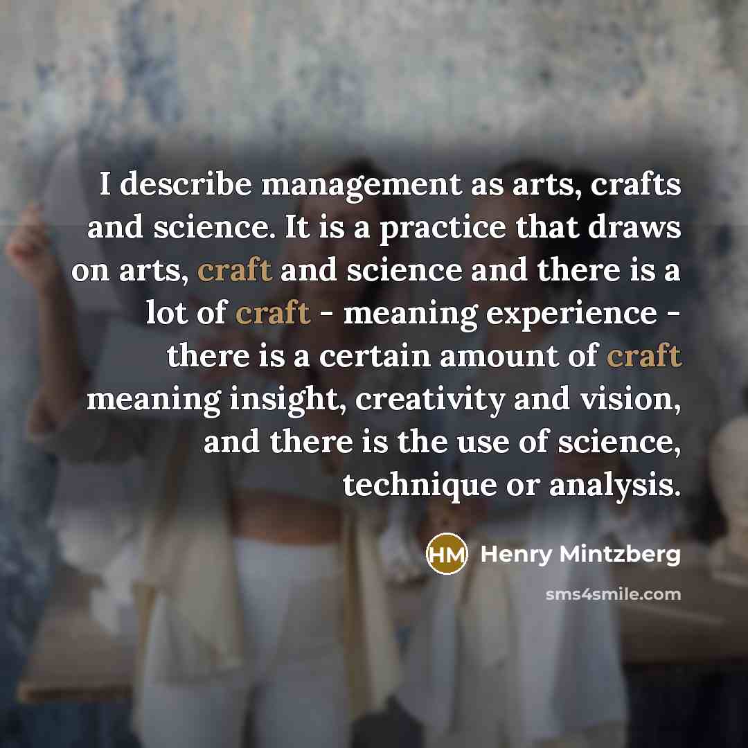 “I describe management as arts, crafts and science. It is…” quote by Henry Mintzberg