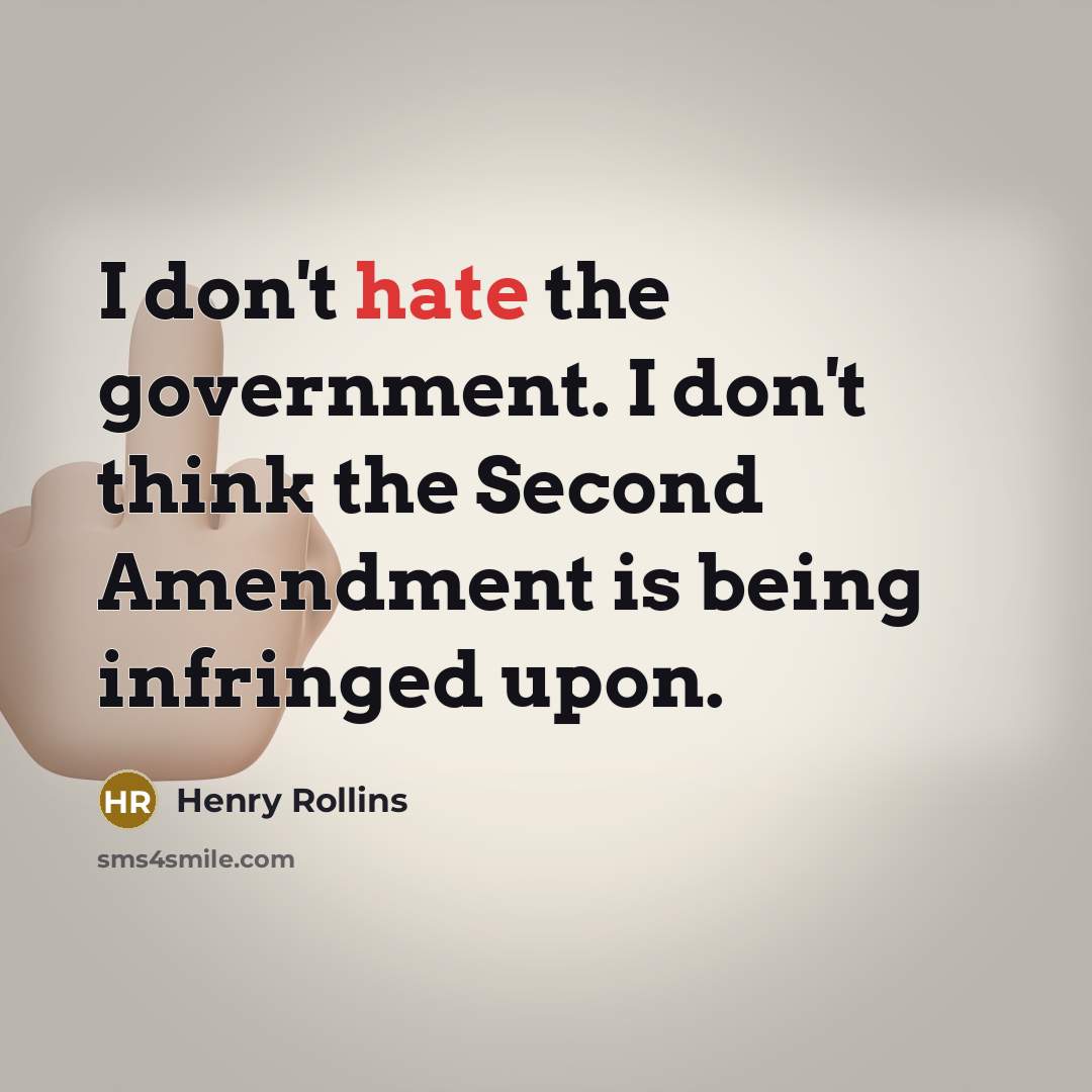 “I don't hate the government. I don't think the Second…” quote by Henry Rollins