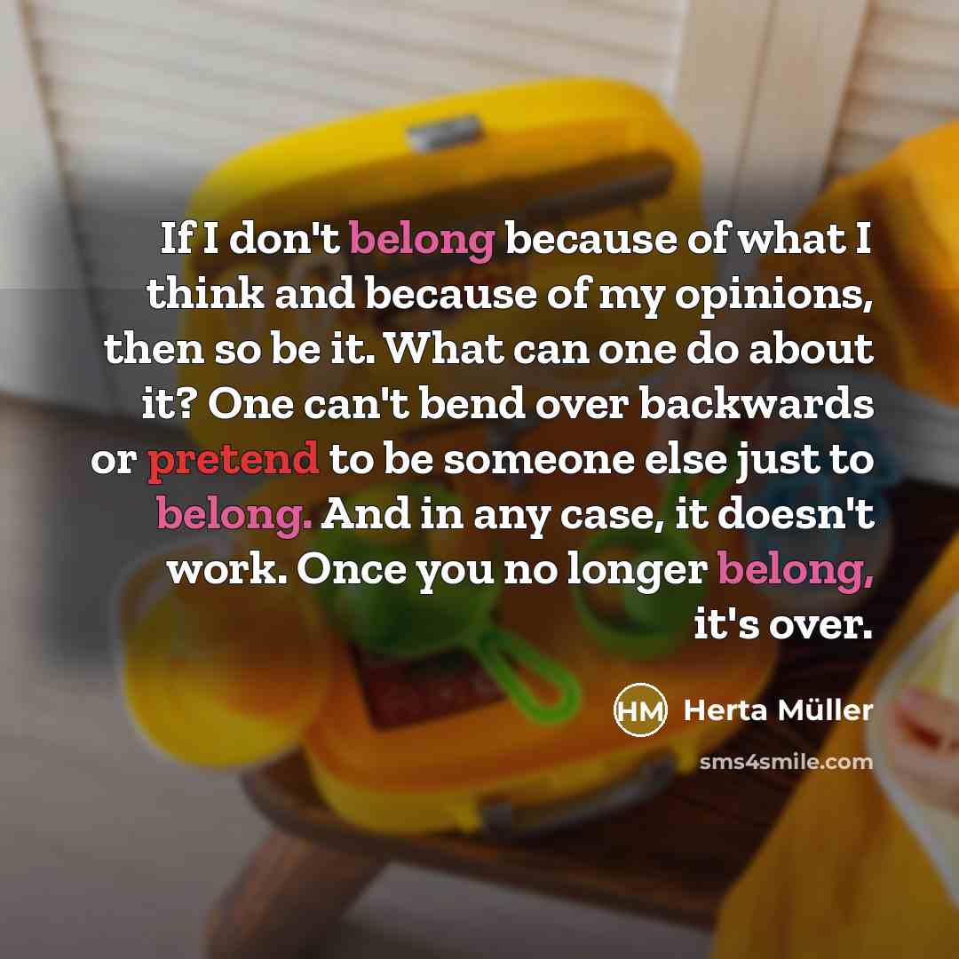 “If I don't belong because of what I think and…” quote by Herta Muller