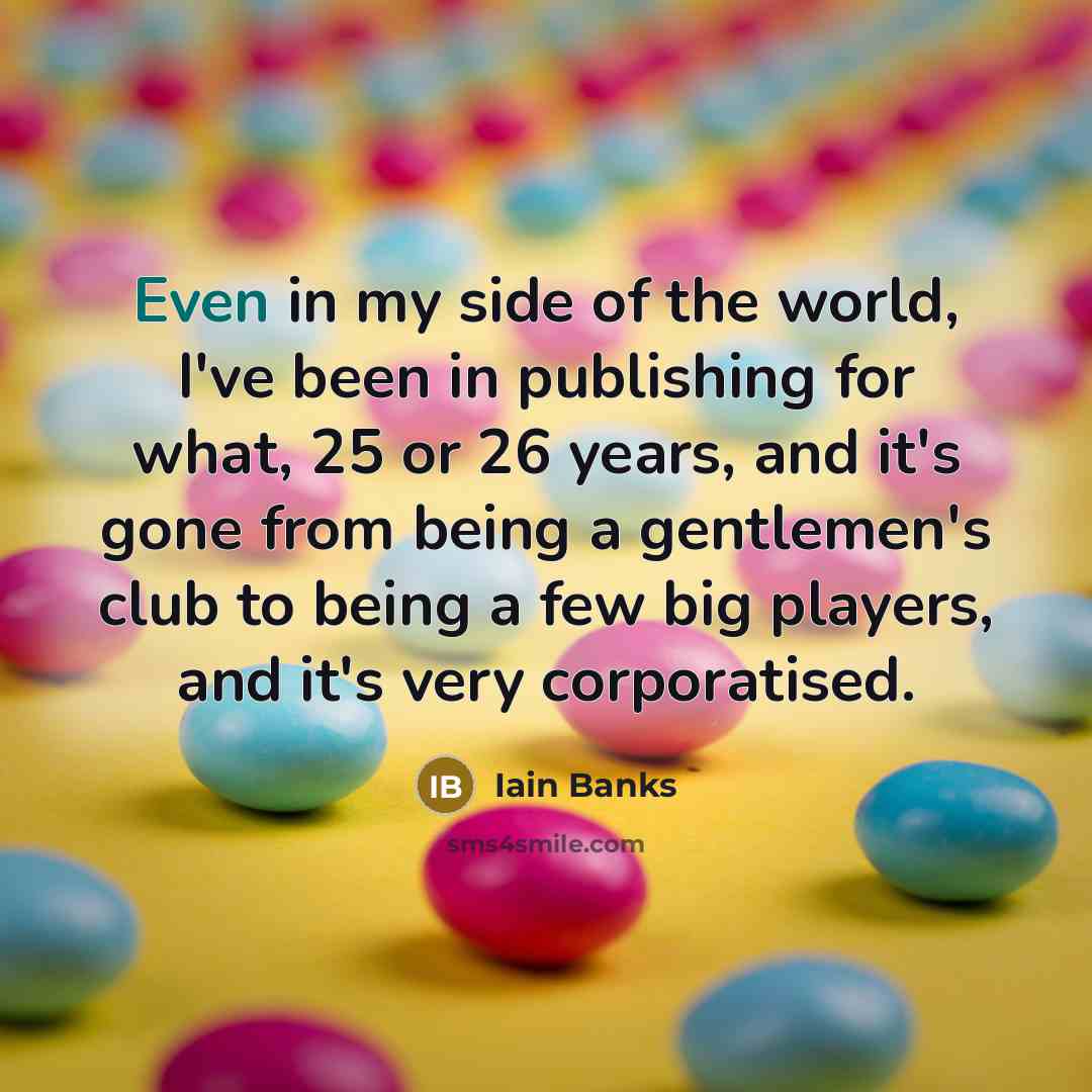 “Even in my side of the world, I've been in…” quote by Iain Banks
