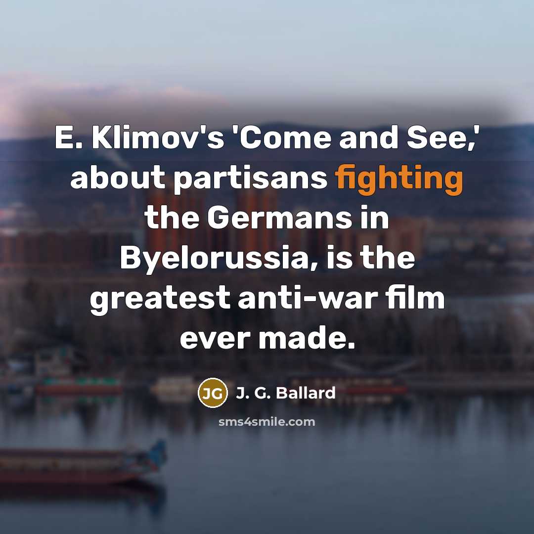 “E. Klimov's 'Come and See,' about partisans fighting the Germans…” quote by J. G. Ballard
