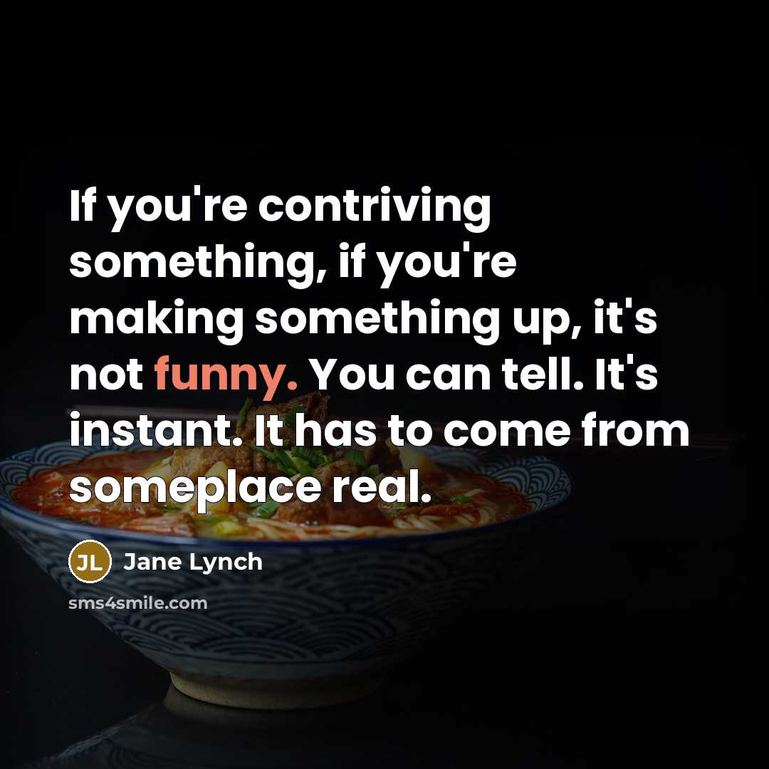 “If you're contriving something, if you're making something up, it's…” quote by Jane Lynch