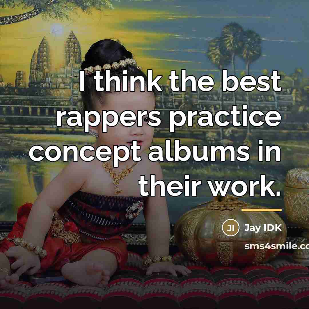 “I think the best rappers practice concept albums in their…” quote by Jay IDK