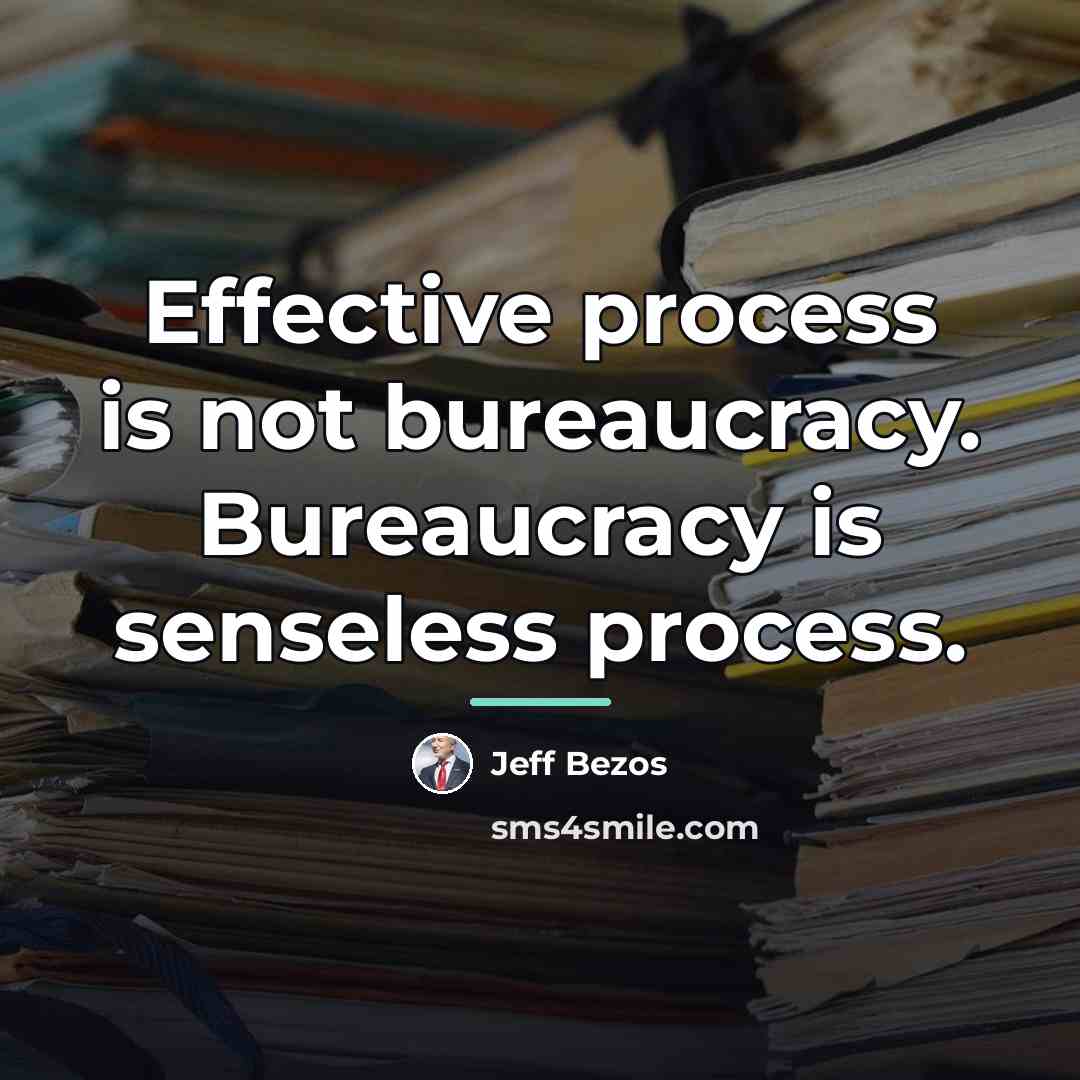 “Effective process is not bureaucracy. Bureaucracy is senseless process.…” quote by Jeff Bezos