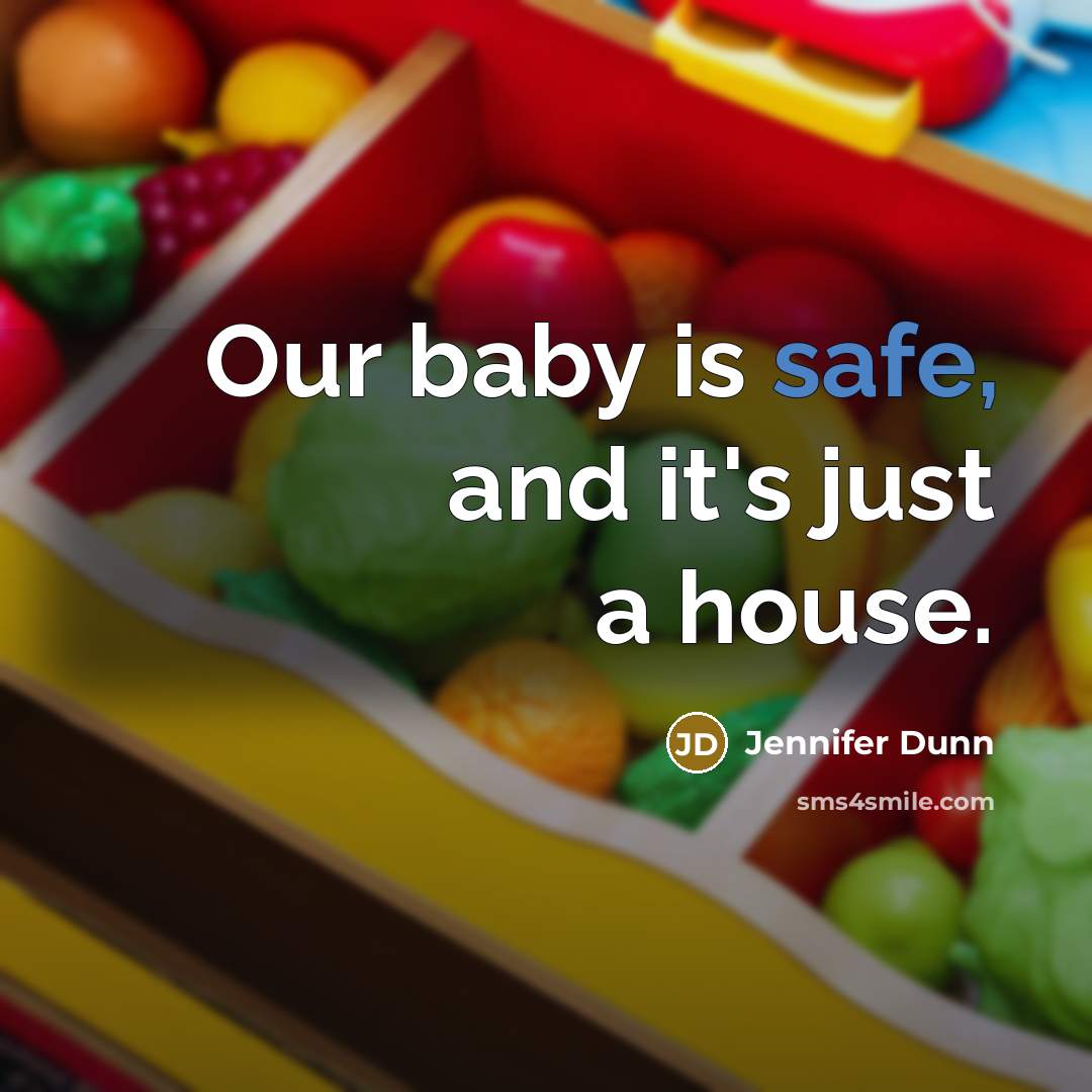 “Our baby is safe, and it's just a house.…” quote by Jennifer Dunn