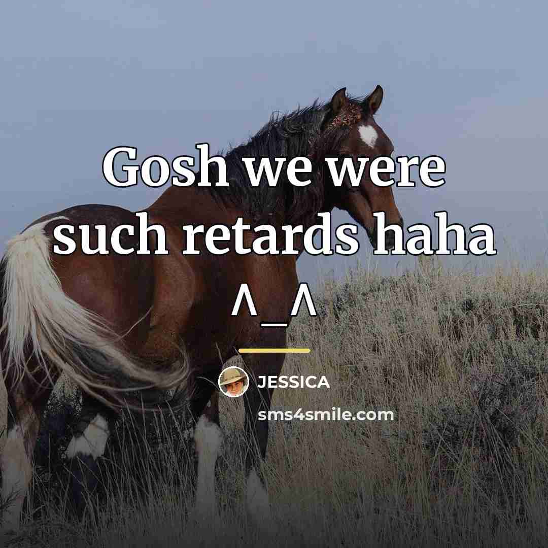 “Gosh we were such retards haha ^_^…” quote by Jessica