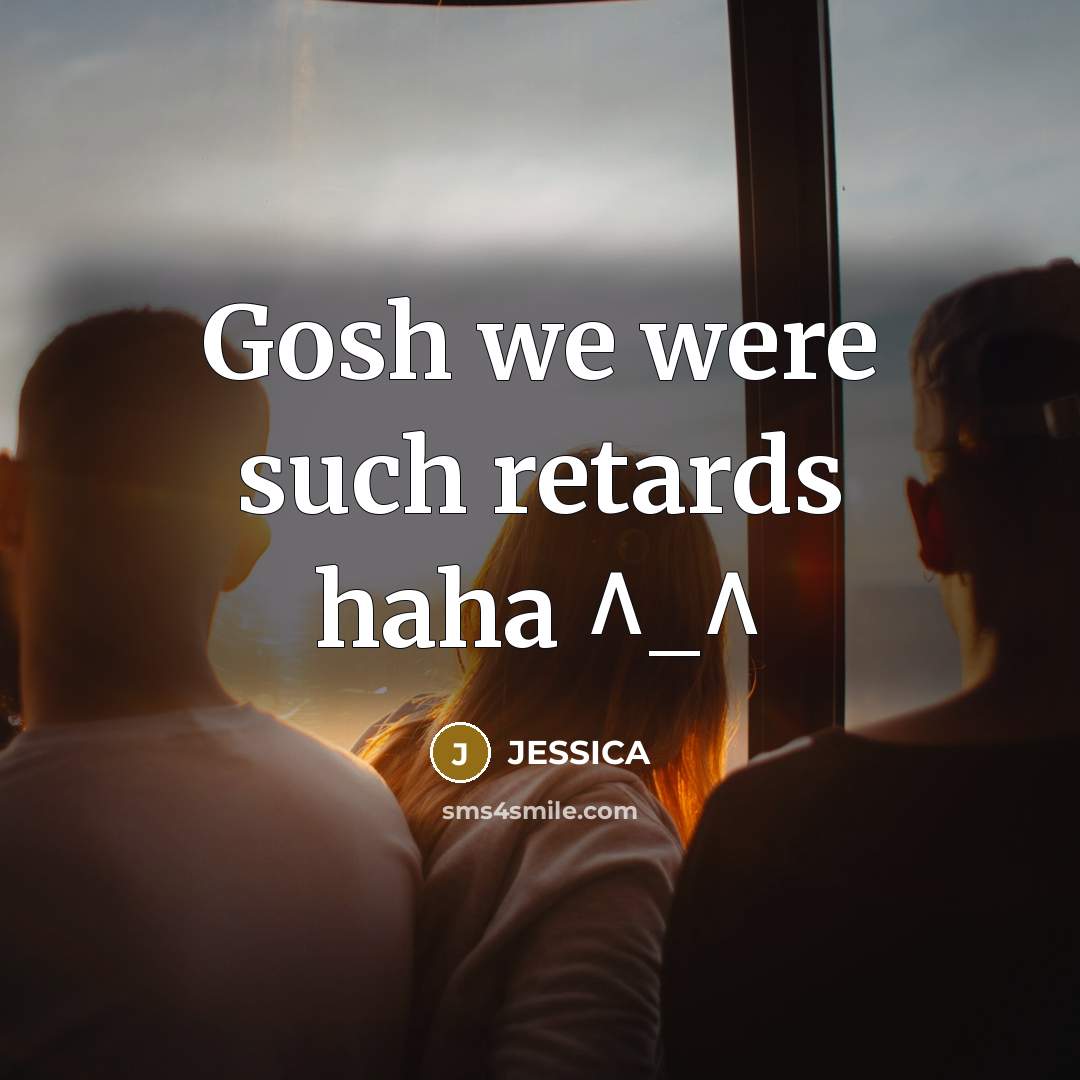 “Gosh we were such retards haha ^_^” quote by Jessica