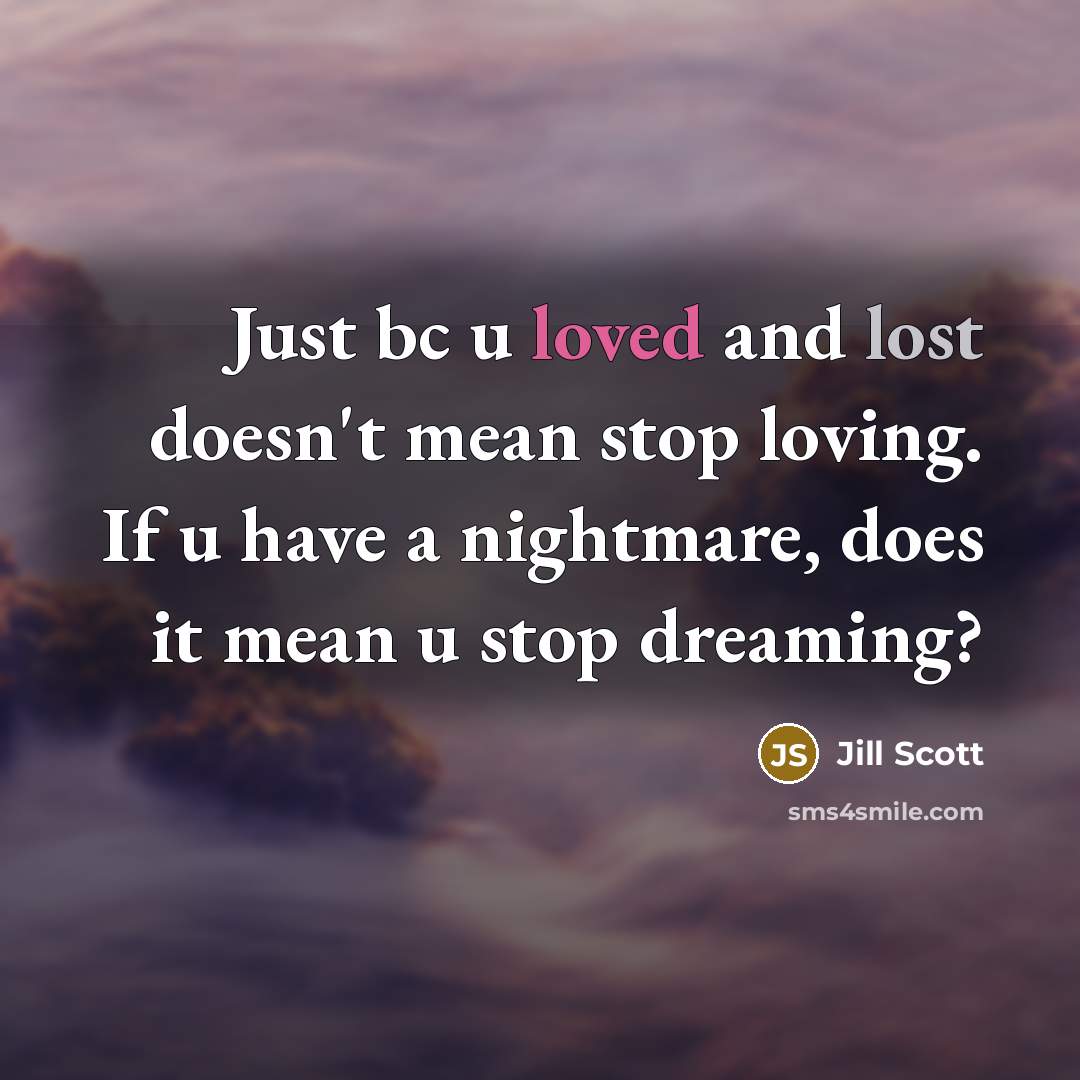 “Just bc u loved and lost doesn't mean stop loving.…” quote by Jill Scott