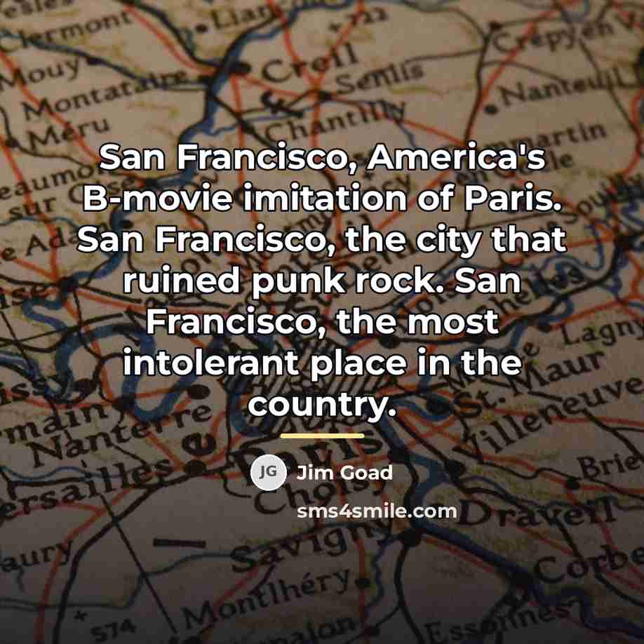“San Francisco, America's B-movie imitation of Paris. San Francisco, the…” quote by Jim Goad