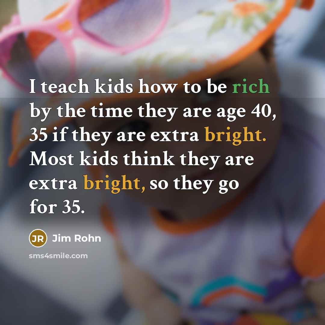 “I teach kids how to be rich by the time…” quote by Jim Rohn