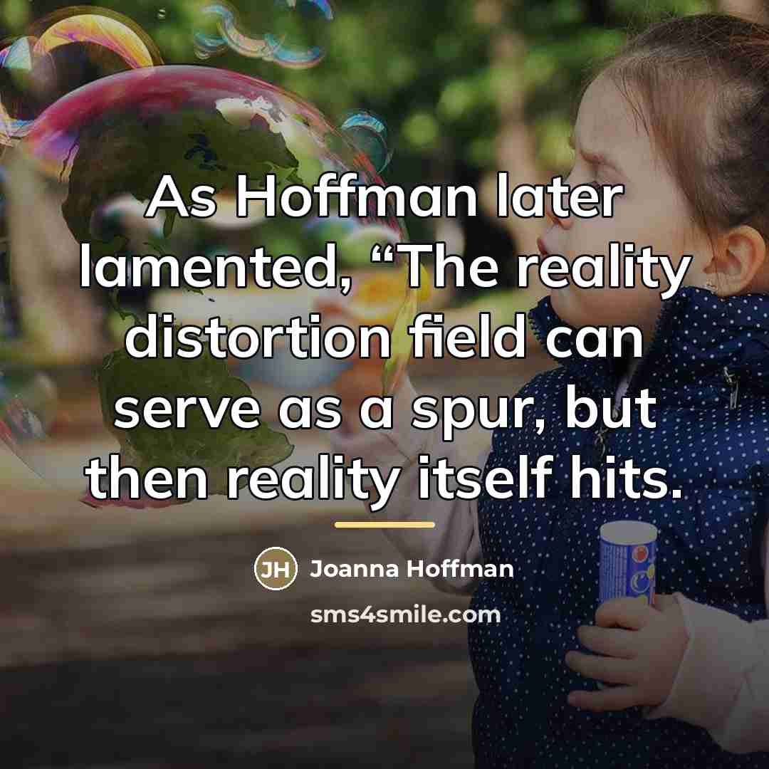 “As Hoffman later lamented, “The reality distortion field can serve…” quote by Joanna Hoffman