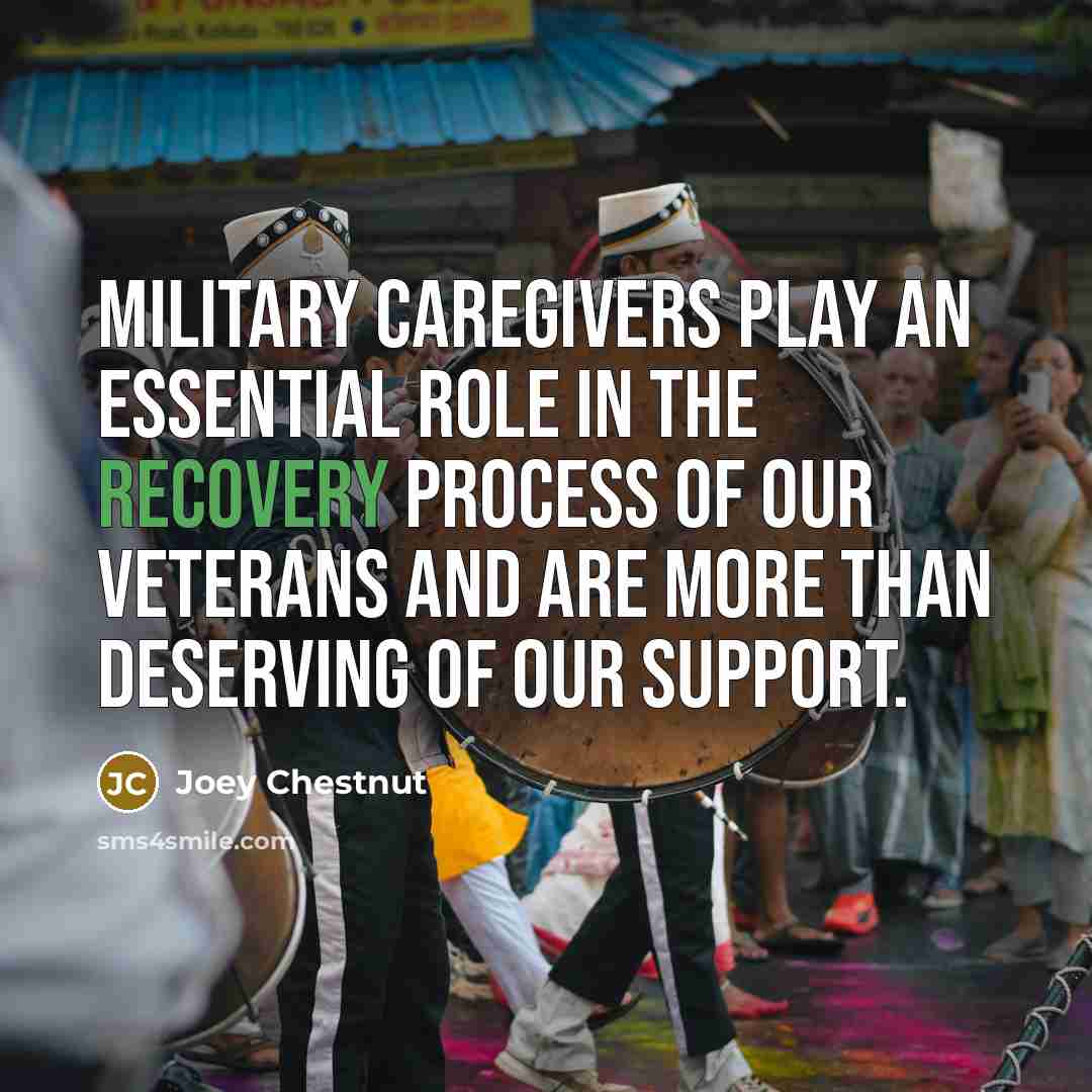 “Military caregivers play an essential role in the recovery process…” quote by Joey Chestnut
