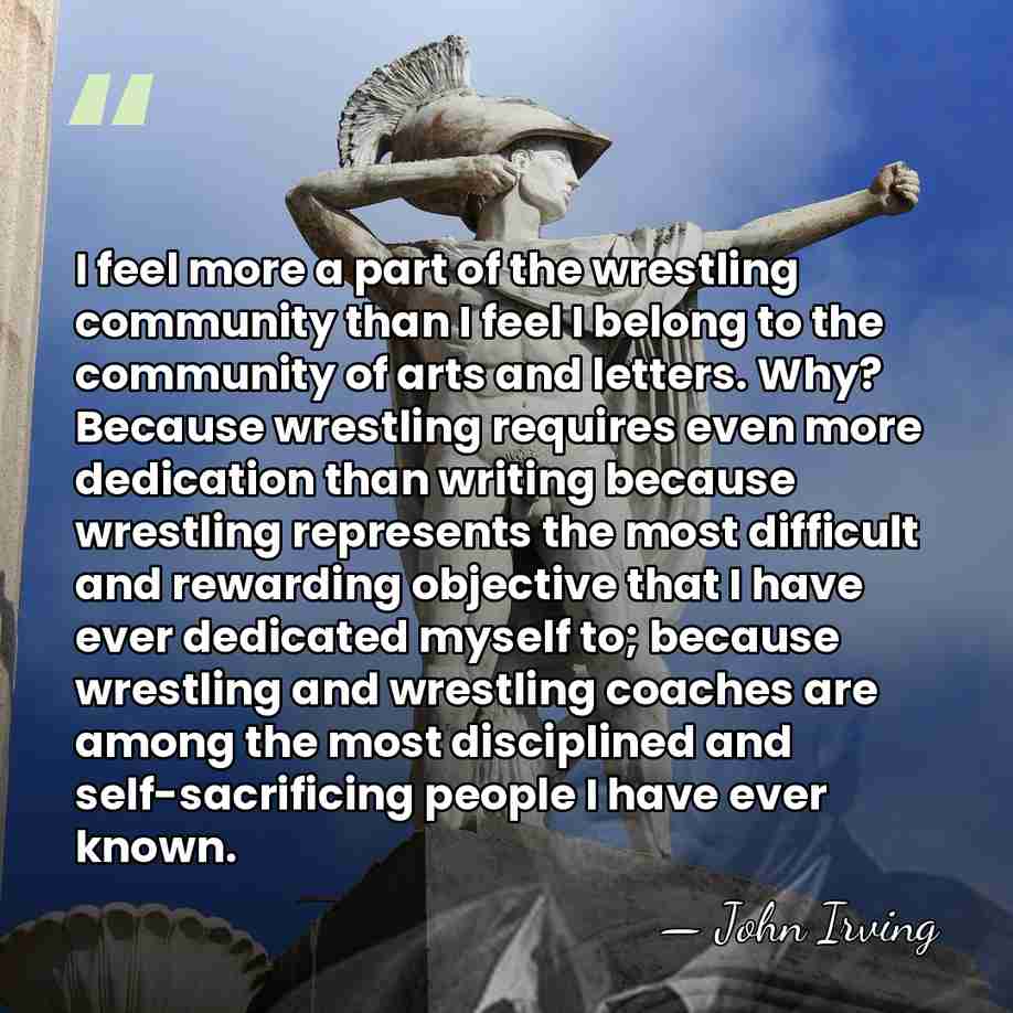 I feel more a part of the wrestling community than I feel&hellip; - John Irving