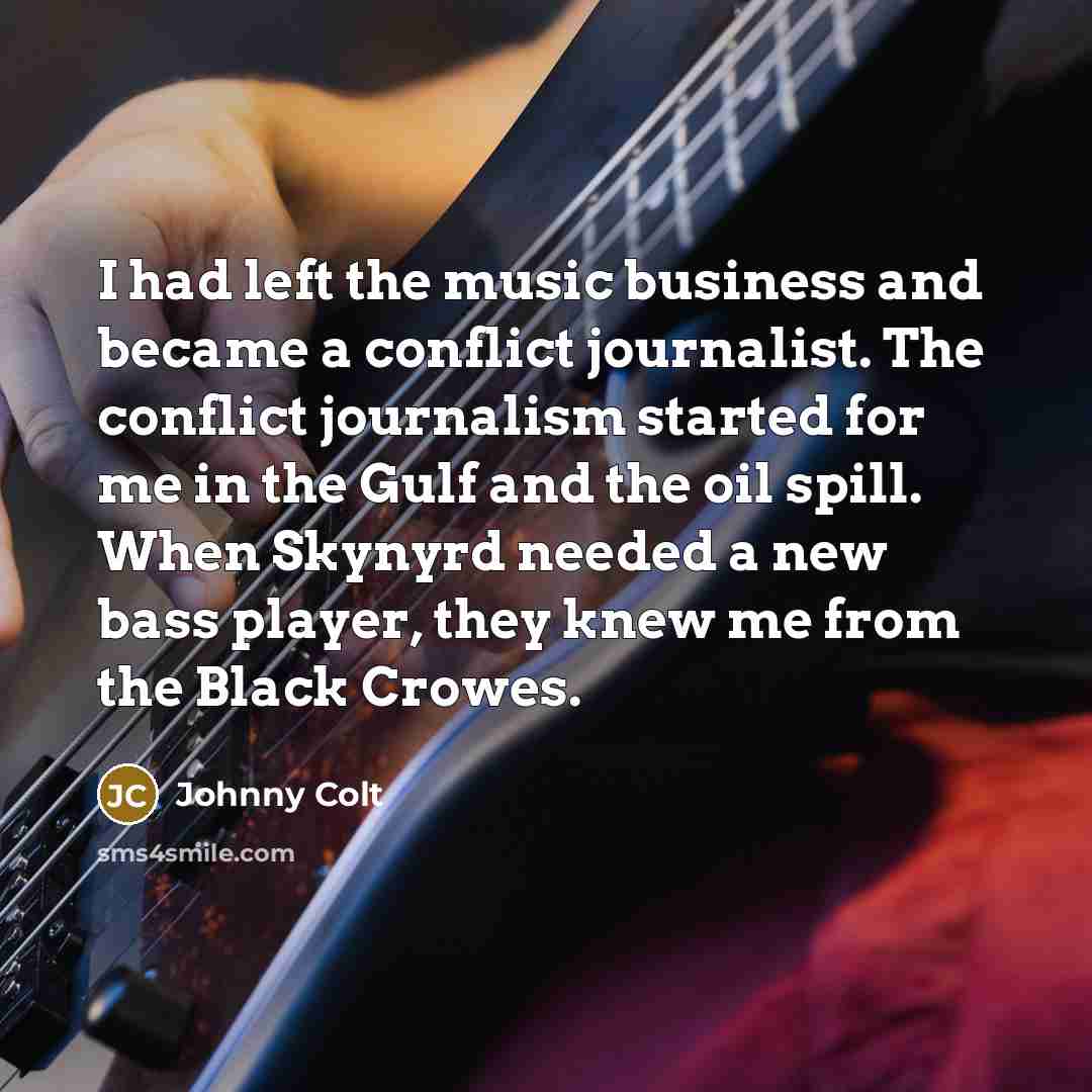 “I had left the music business and became a conflict…” quote by Johnny Colt