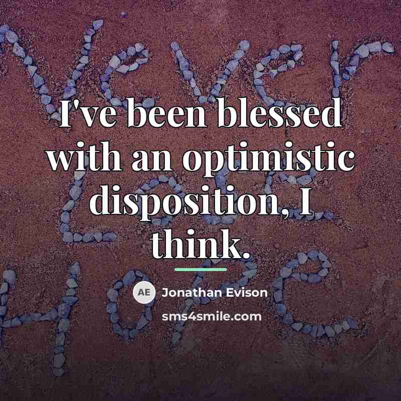 “I've been blessed with an optimistic disposition, I think.…” quote by Jonathan Evison
