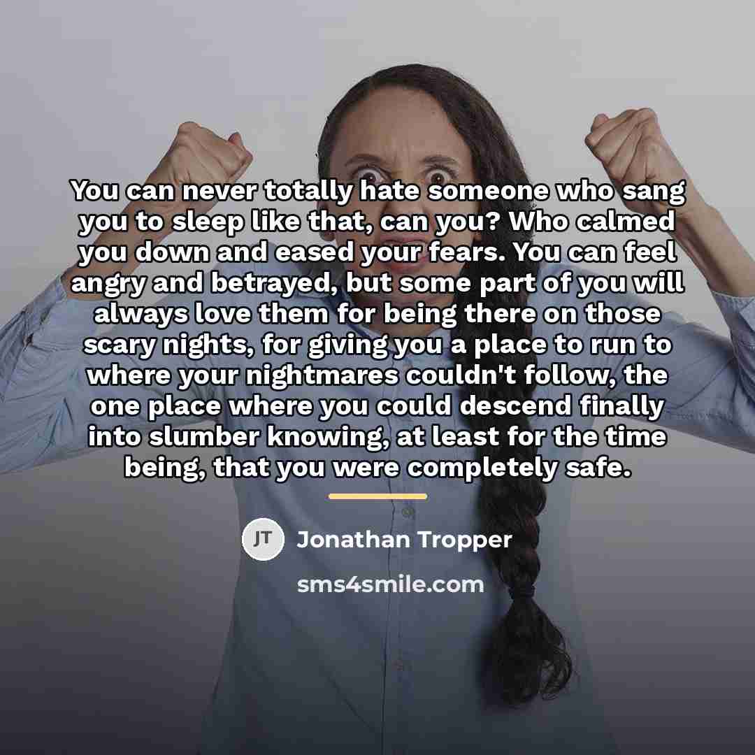 “You can never totally hate someone who sang you to…” quote by Jonathan Tropper