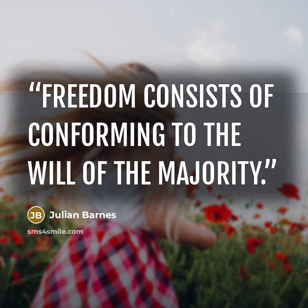 “Freedom consists of conforming to the will of the majority.” quote by Julian Barnes