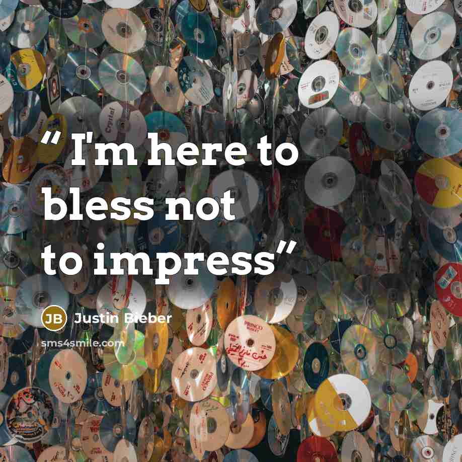 “I'm here to bless not to impress” quote by Justin Bieber