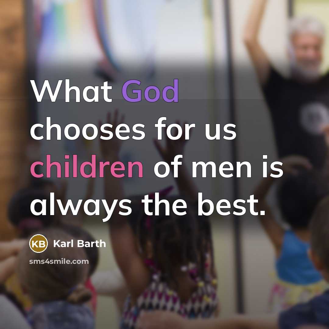 “What God chooses for us children of men is always the best.” quote by Karl Barth