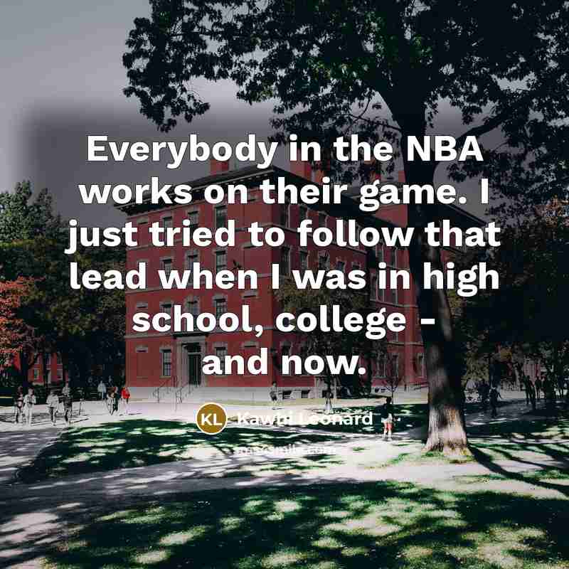 “Everybody in the NBA works on their game. I just…” quote by Kawhi Leonard