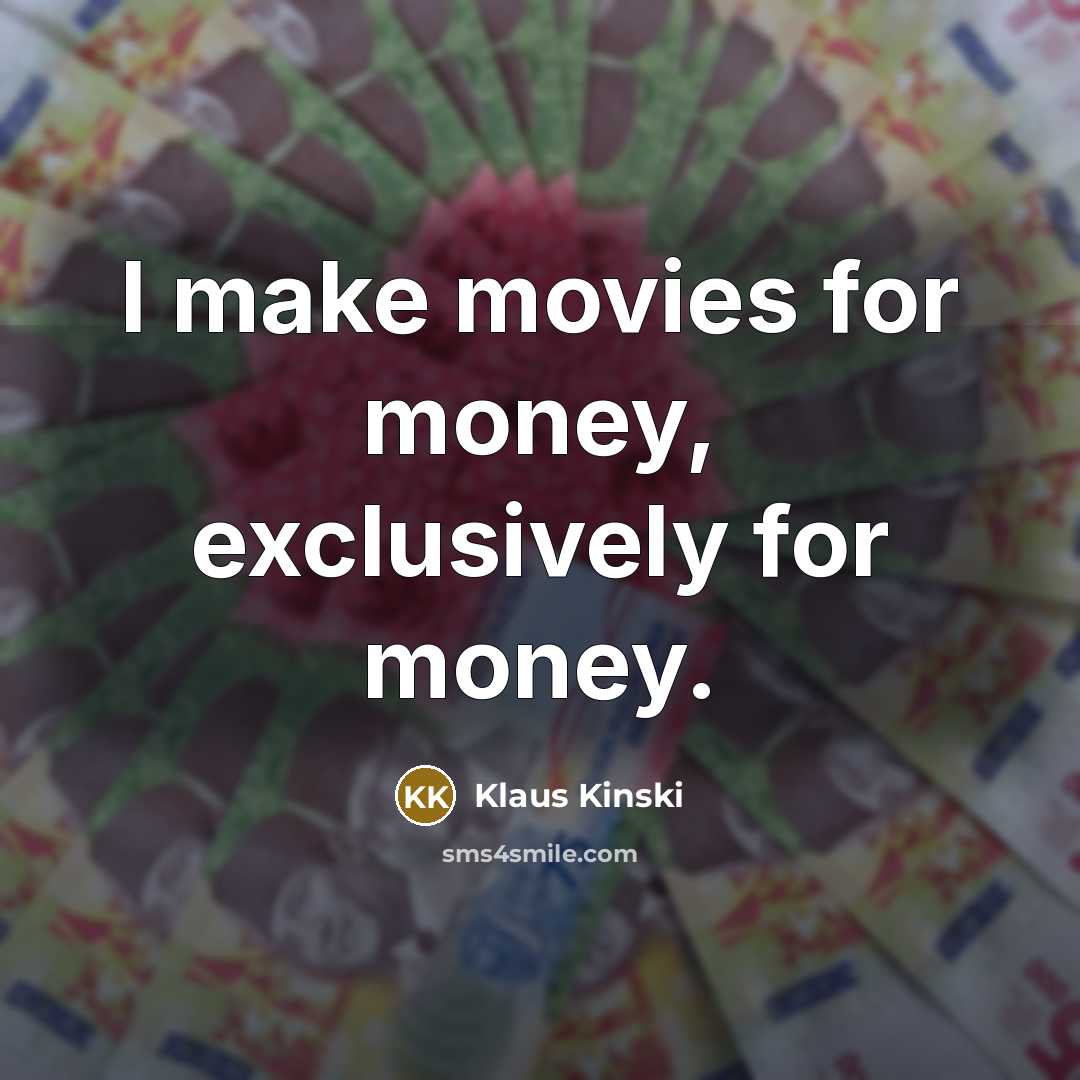 “I make movies for money, exclusively for money.…” quote by Klaus Kinski