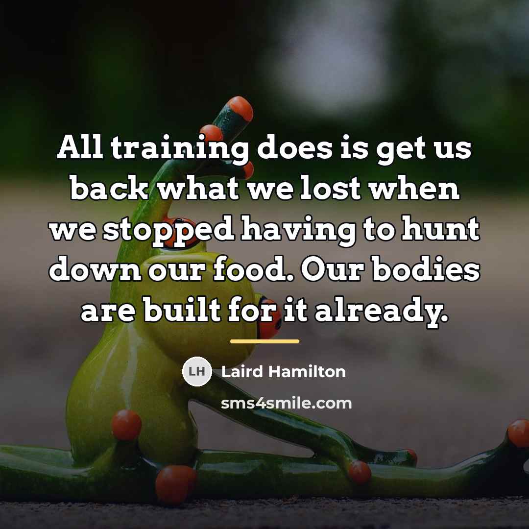 “All training does is get us back what we lost…” quote by Laird Hamilton