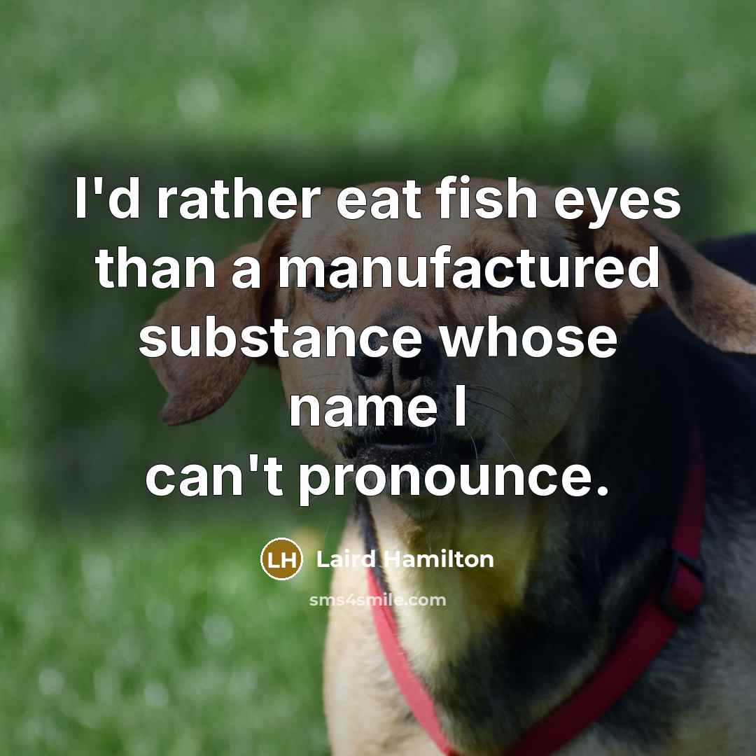 “I'd rather eat fish eyes than a manufactured substance whose…” quote by Laird Hamilton