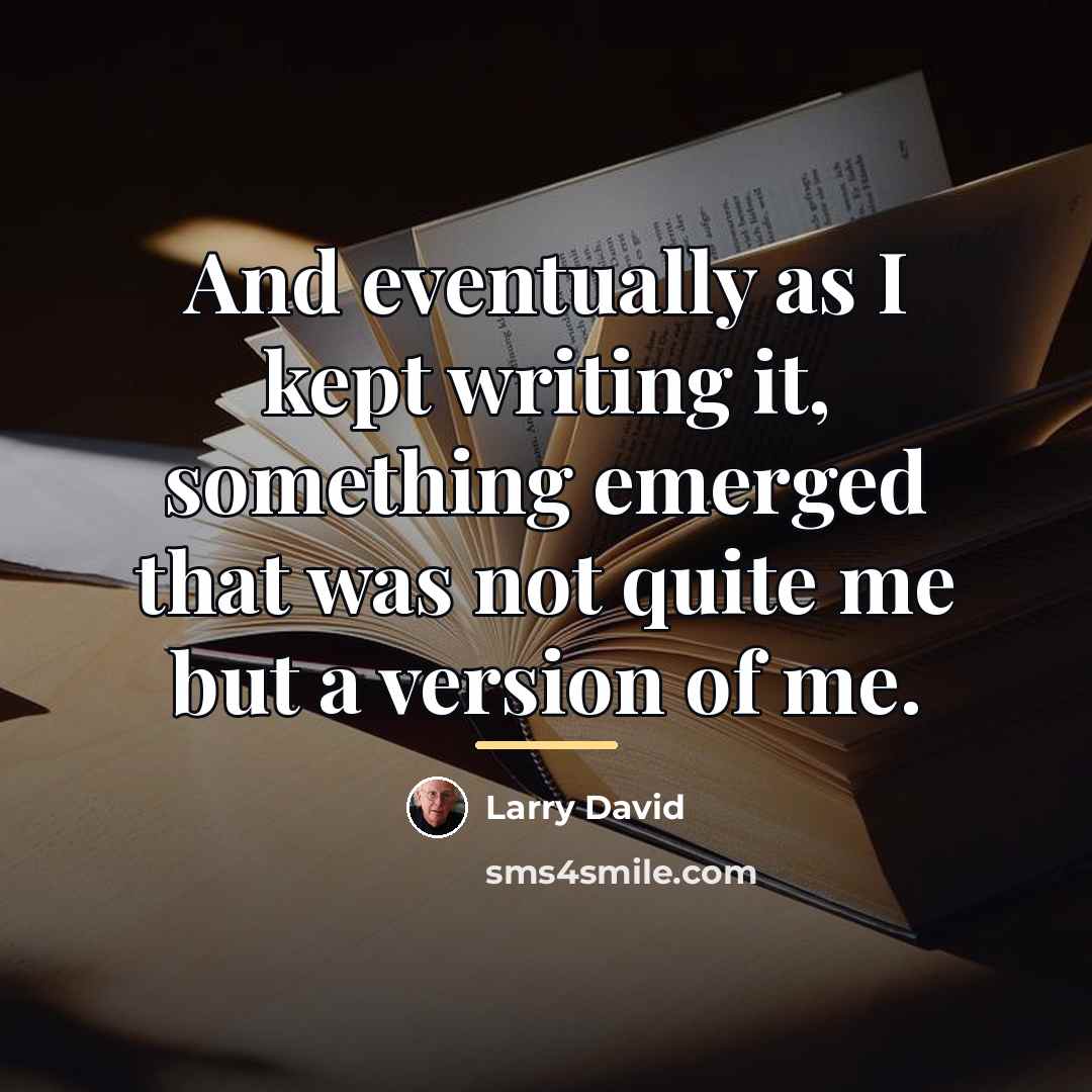 “And eventually as I kept writing it, something emerged that…” quote by Larry David