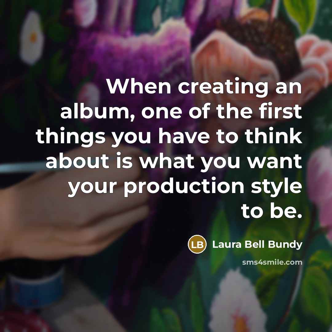 “When creating an album, one of the first things you…” quote by Laura Bell Bundy