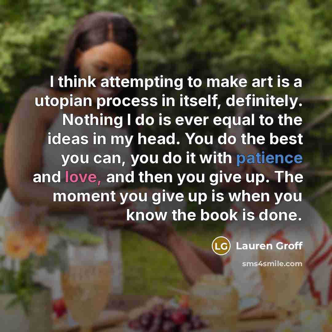 “I think attempting to make art is a utopian process…” quote by Lauren Groff