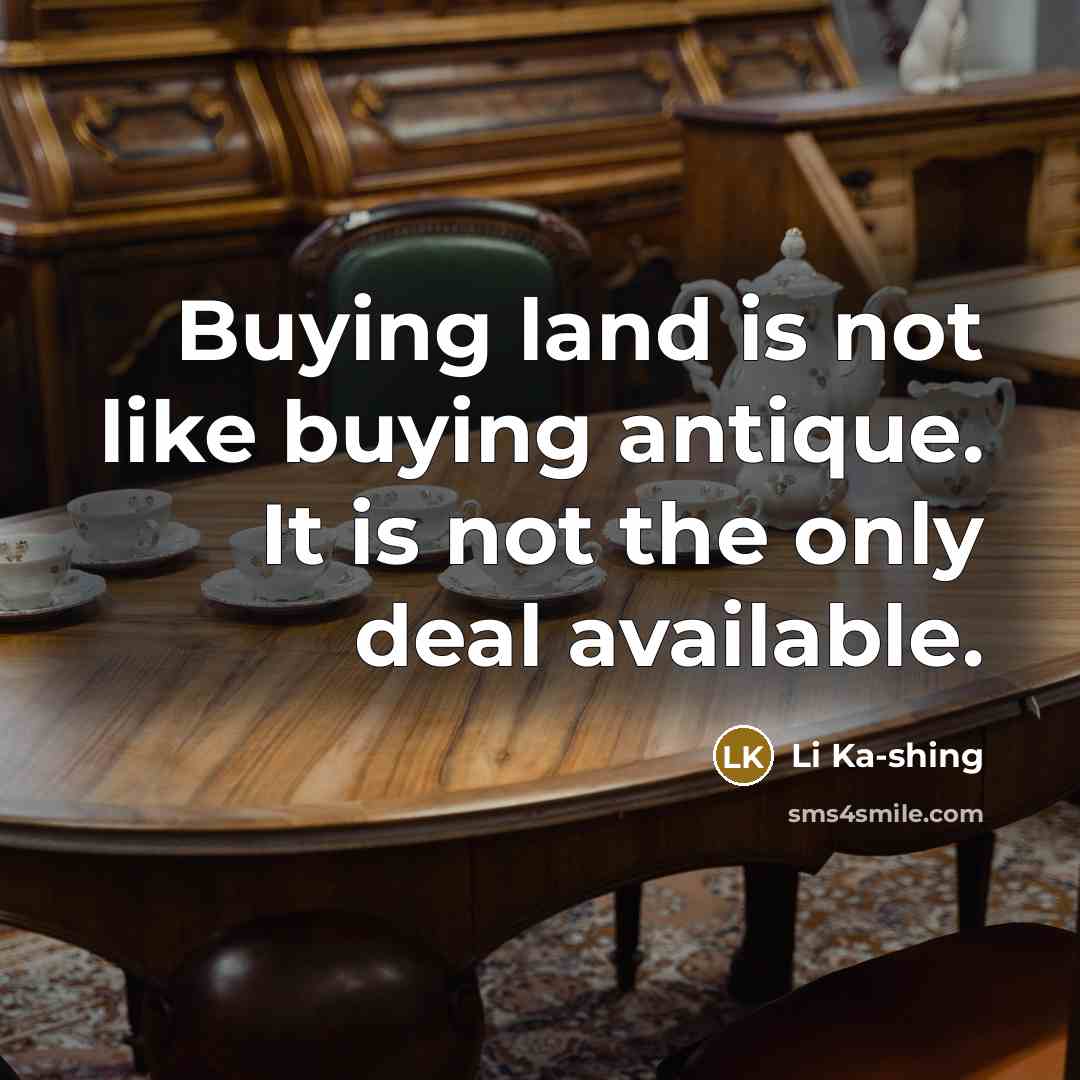 “Buying land is not like buying antique. It is not…” quote by Li Ka-shing