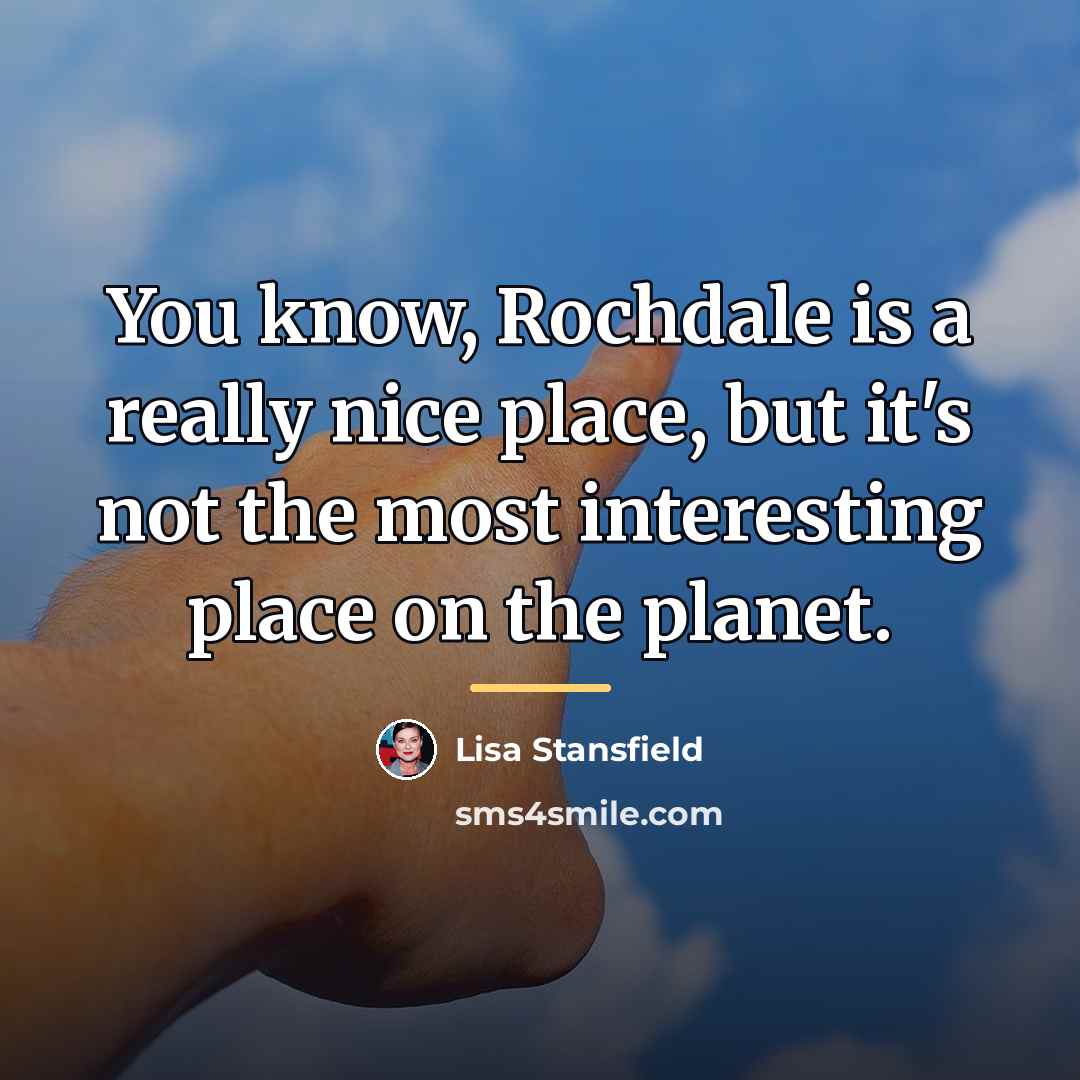 “You know, Rochdale is a really nice place, but it's…” quote by Lisa Stansfield