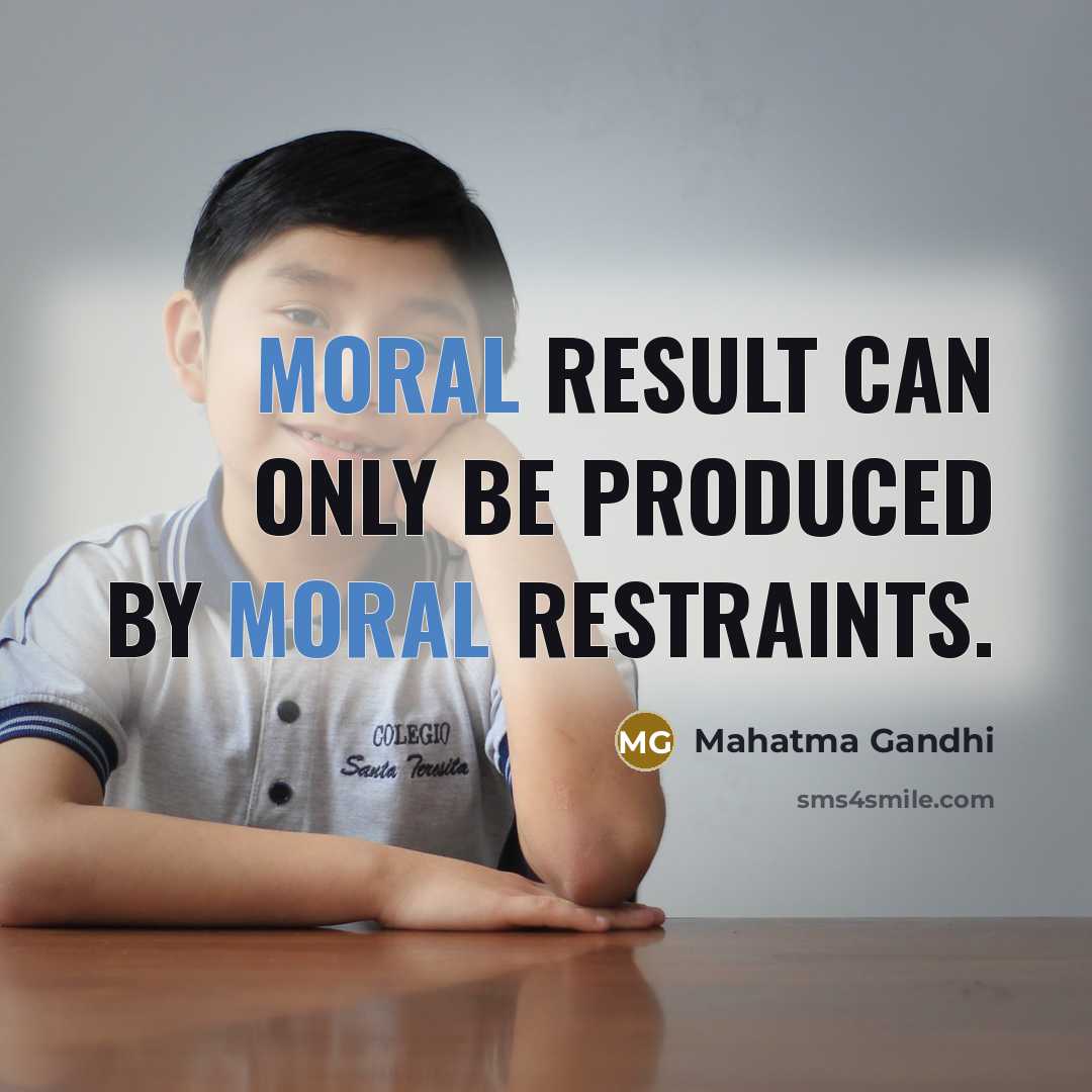 “Moral result can only be produced by moral restraints.…” quote by Mahatma Gandhi