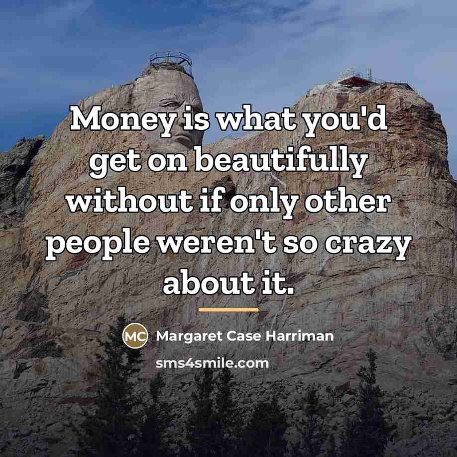 “Money is what you'd get on beautifully without if only…” quote by Margaret Case Harriman