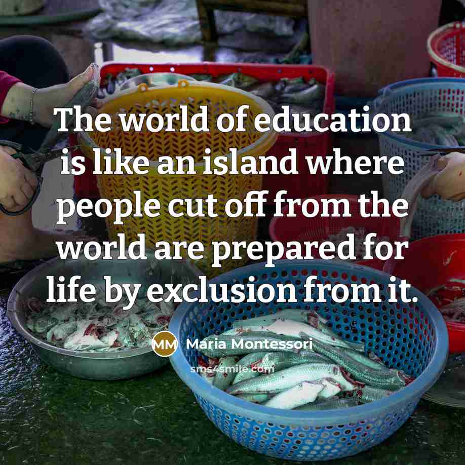 “The world of education is like an island where people…” quote by Maria Montessori