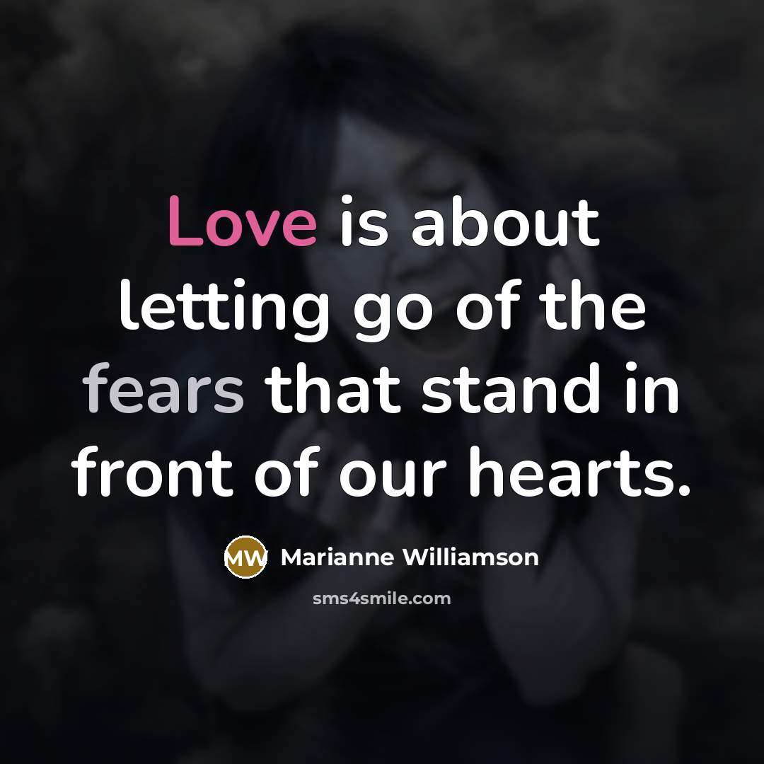 “Love is about letting go of the fears that stand…” quote by Marianne Williamson
