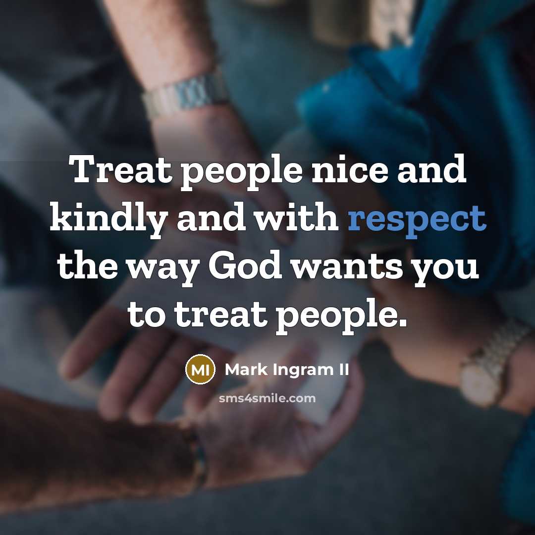 “Treat people nice and kindly and with respect the way…” quote by Mark Ingram II