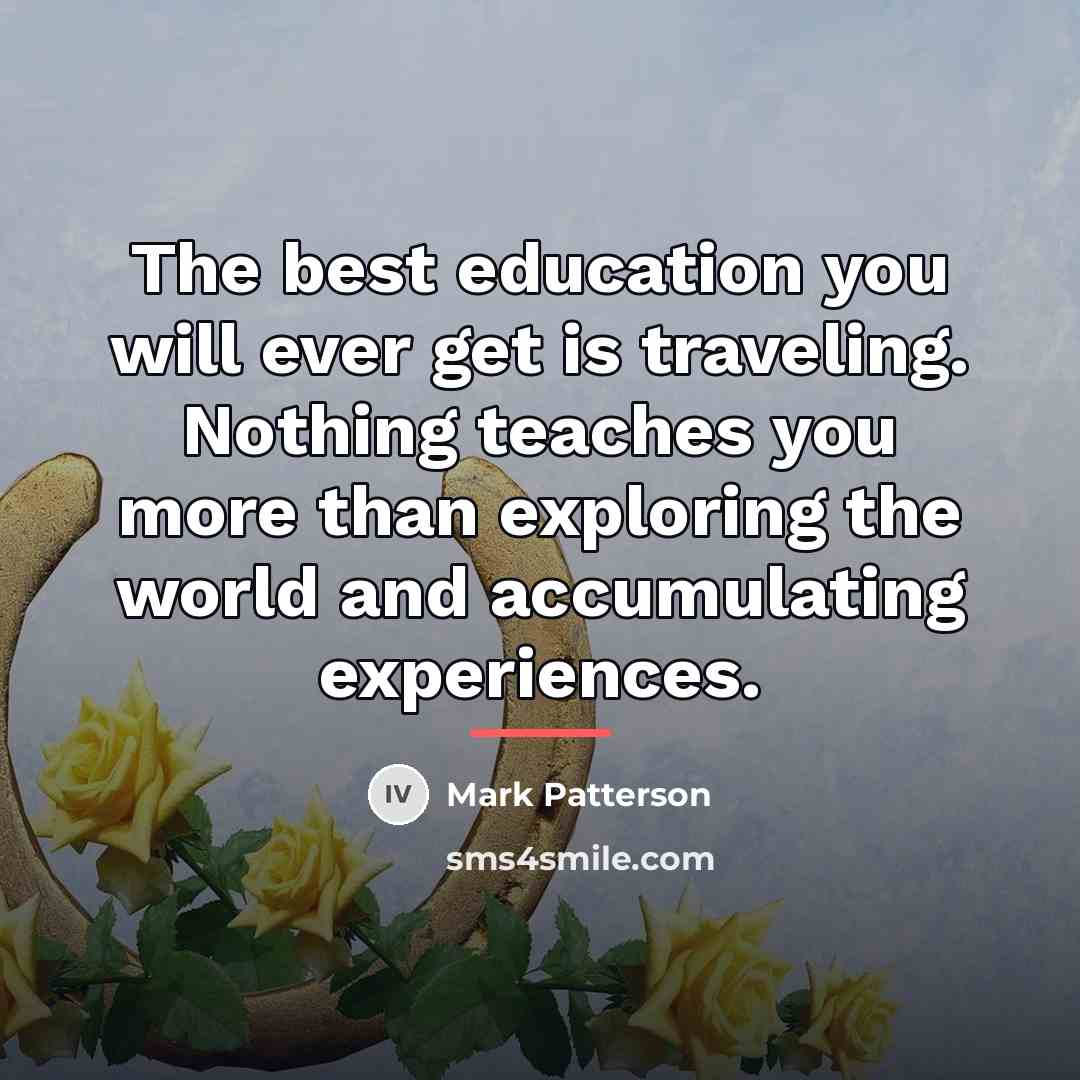 “The best education you will ever get is traveling. Nothing…” quote by Mark Patterson