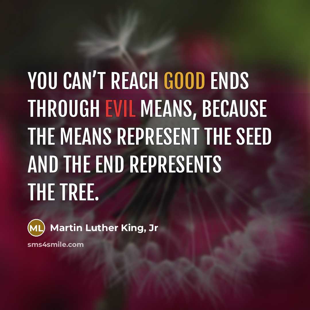 “You can’t reach good ends through evil means, because the…” quote by Martin Luther King, Jr