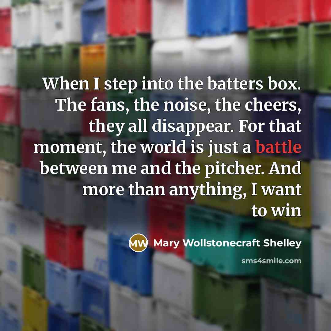 “When I step into the batters box. The fans, the…” quote by Mary Wollstonecraft Shelley