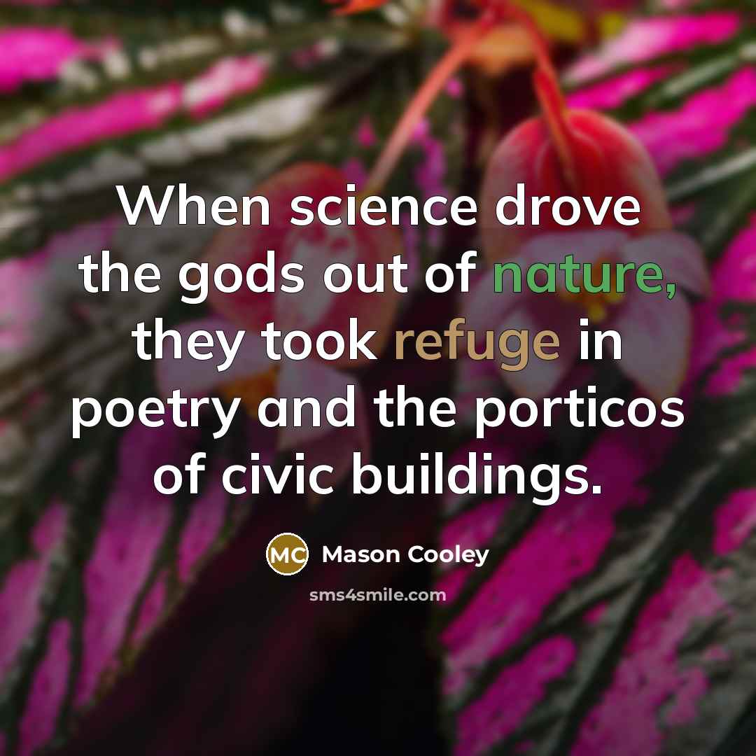 “When science drove the gods out of nature, they took…” quote by Mason Cooley