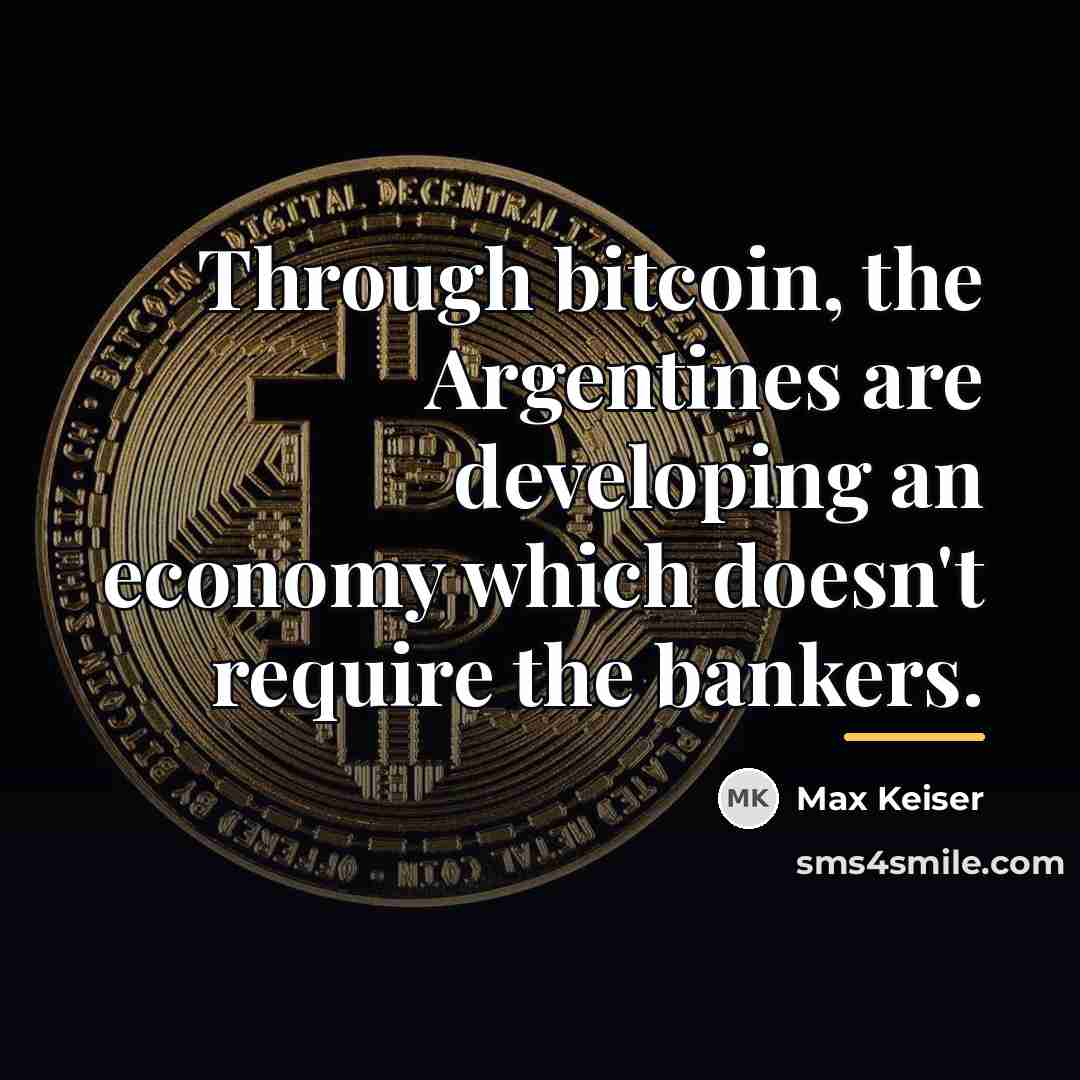 “Through bitcoin, the Argentines are developing an economy which doesn't…” quote by Max Keiser