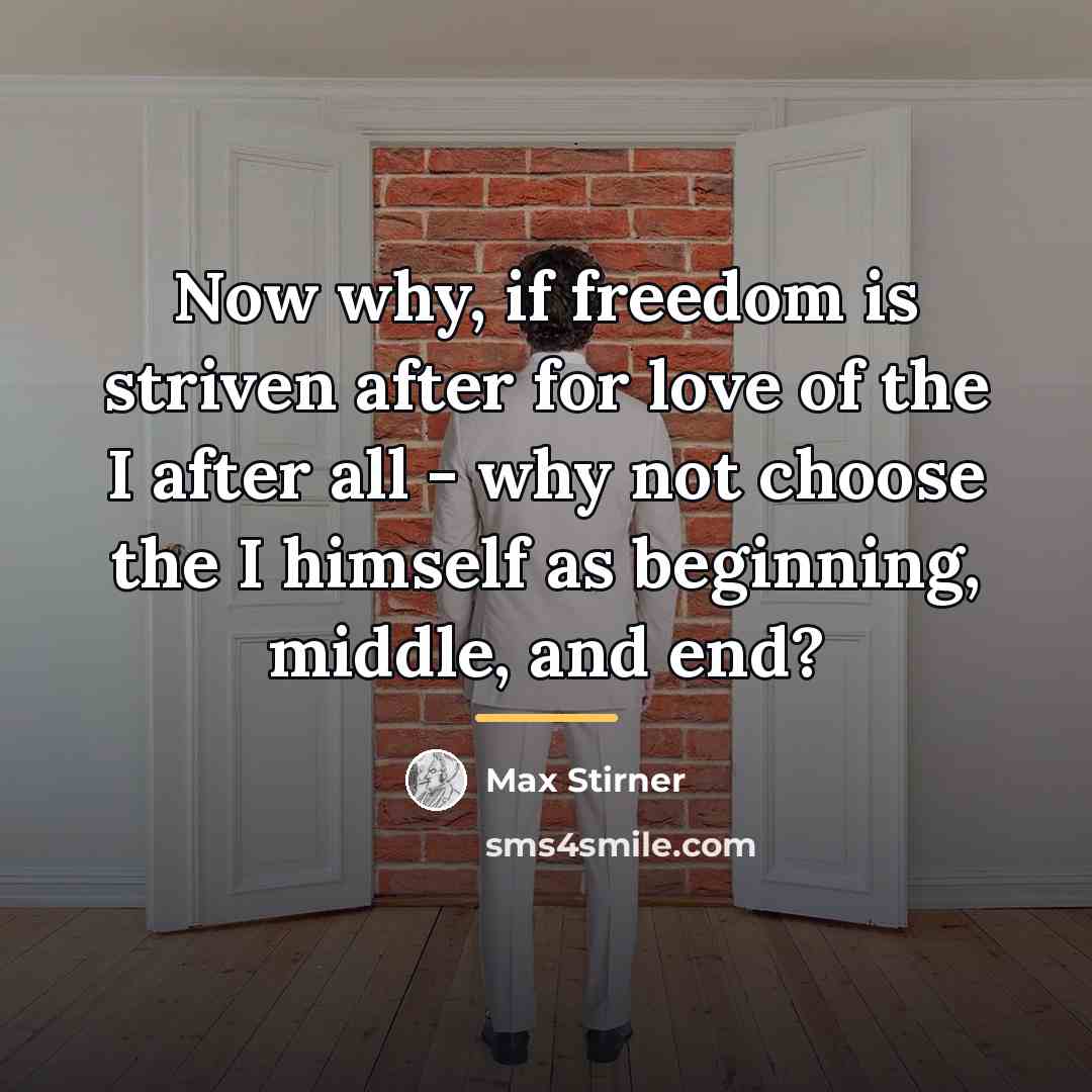 “Now why, if freedom is striven after for love of…” quote by Max Stirner