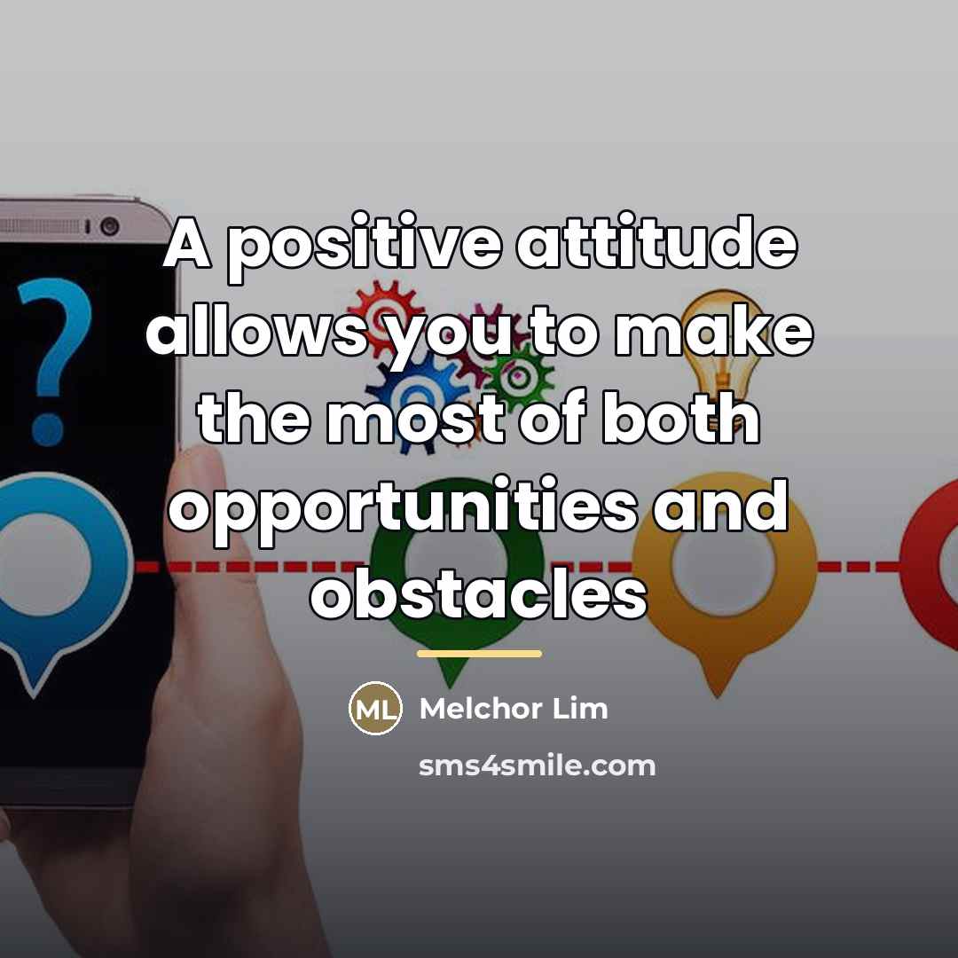 “A positive attitude allows you to make the most of…” quote by Melchor Lim