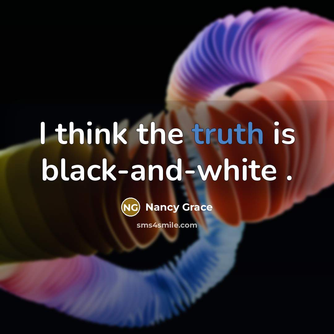 “I think the truth is black-and-white .…” quote by Nancy Grace