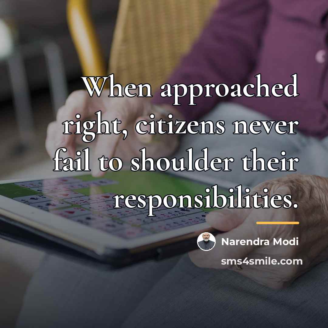 “When approached right, citizens never fail to shoulder their responsibilities.…” quote by Narendra Modi