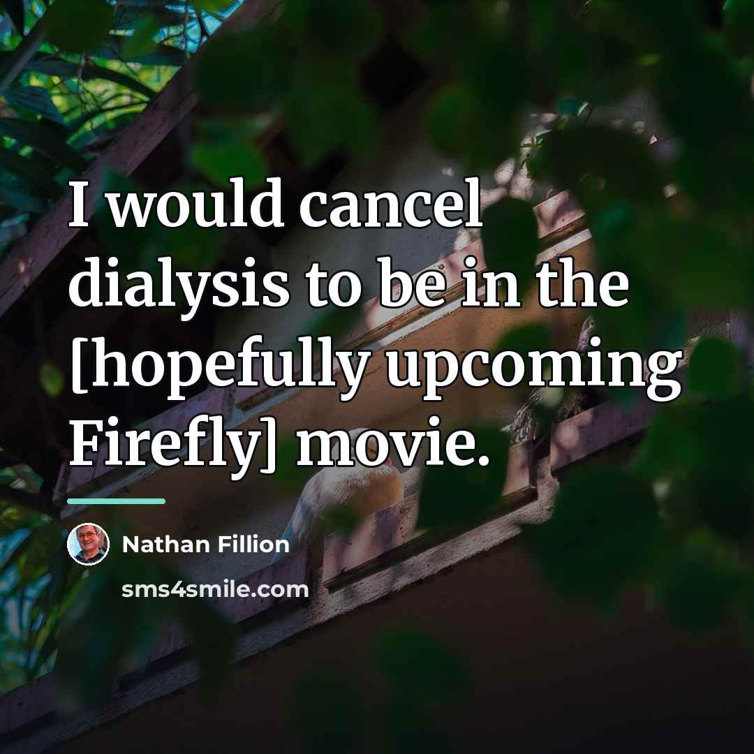 “I would cancel dialysis to be in the [hopefully upcoming…” quote by Nathan Fillion